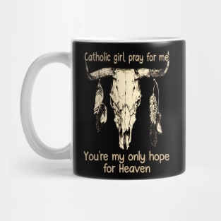 Catholic Girl, Pray For Me You're My Only Hope For Heaven Bull Quotes Feathers Mug